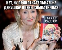 нет, ну привлекательная же девушка! очень симпатичная 