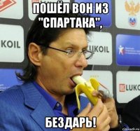 пошёл вон из "спартака", бездарь!
