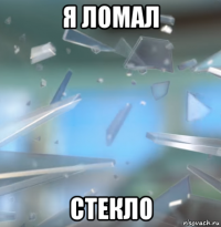 я ломал стекло
