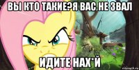 вы кто такие?я вас не звал идите нах*й