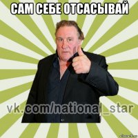 сам себе отсасывай 