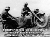  а потом через 3 дня и ганс с вейко пригнали и привезли сварочный аппарат. всё заварили поехали до пункта назначения .