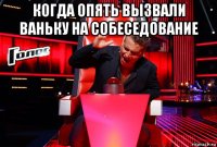 когда опять вызвали ваньку на собеседование 