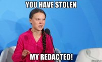 you have stolen my redacted!