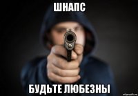шнапс будьте любезны