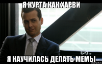 я курта как харви я научилась делать мемы