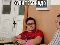 хули тебе надо 