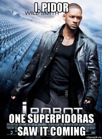 i, pidor one superpidoras saw it coming