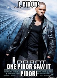 i, pidor! one pidor saw it pidor!