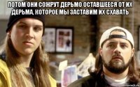 потом они сожрут дерьмо оставшееся от их дерьма, которое мы заставим их схавать 