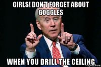 girls! don't forget about goggles when you drill the ceiling