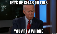 let's be clear on this you are a whore