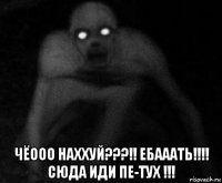  чёооо наххуй???!! ебааать!!!! сюда иди пе-тух !!!
