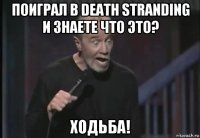 поиграл в death stranding и знаете что это? ходьба!