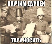 научим дурней тару носить