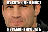 ну хоть один мост не ремонтировать