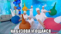  на бузова угощайся