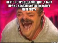 некто не просто наследил ,а таки прямо насрал собой по всему интернету 