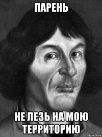 парень не лезь на мою территорию