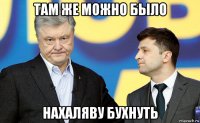 там же можно было нахаляву бухнуть