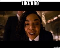 like bro 