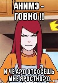 анимэ - говно !! и чё а?)) отсосёшь мне яростно?))
