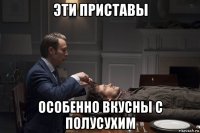 эти приставы особенно вкусны с полусухим