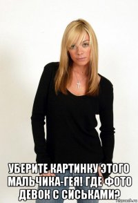  уберите картинку этого мальчика-гея! где фото девок с сиськами?