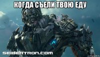 когда съели твою еду 