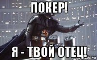 покер! я - твой отец!