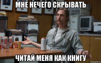 мне нечего скрывать читай меня как книгу