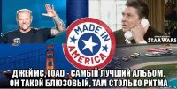  джеймс, load - самый лучший альбом. он такой блюзовый, там столько ритма