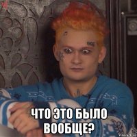  что это было вообще?