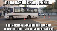 пока пазик сбил ребёнка ребёнок похуемразил ничё рядом телефон лежит. это собственный хуй