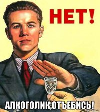  алкоголик,отъебись!