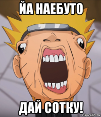 йа наебуто дай сотку!