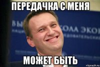 передачка с меня может быть