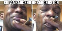 когда вансяни не вансянятся 