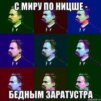 с миру по ницше - бедным заратустра