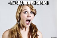 - я узнала о рисовач! 