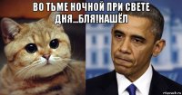 во тьме ночной при свете дня...бля!нашёл 