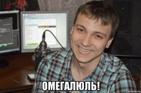  омегалюль!