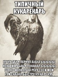 типичный кукарекарь ку ку дах я пёрнул ахаха ыыыыы ненавижу баб я покакал ыыыыы говно жопа ку ка реку соси мой хуй сказал быстро ку ка ре куу