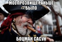 мое прозвище раньше было боцман сасун