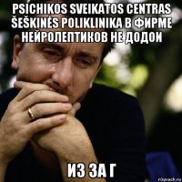 psichikos sveikatos centras šeškinės poliklinika в фирме нейролептиков не додои из за г