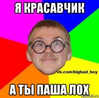 я красавчик а ты паша лох