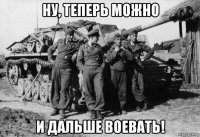 ну, теперь можно и дальше воевать!
