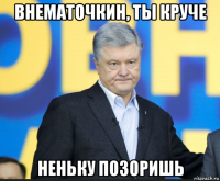 внематочкин, ты круче неньку позоришь