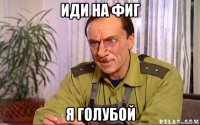 иди на фиг я голубой