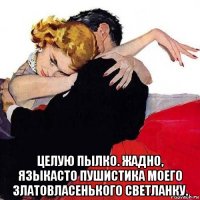  целую пылко. жадно, языкасто пушистика моего златовласенького светланку.